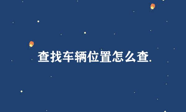 查找车辆位置怎么查