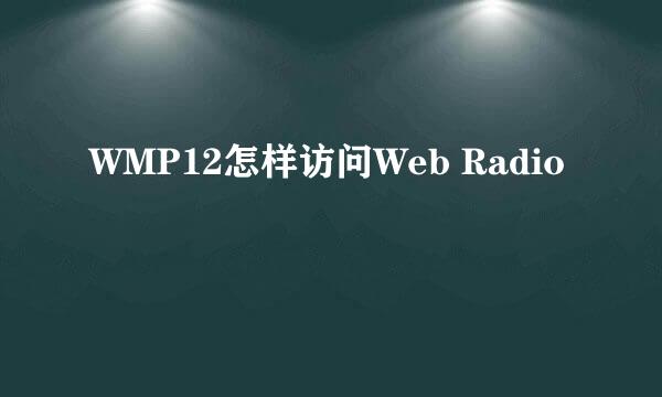 WMP12怎样访问Web Radio