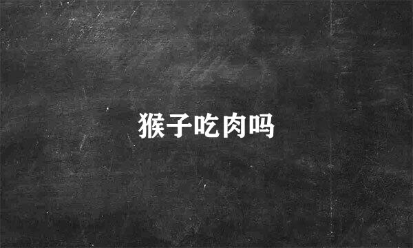 猴子吃肉吗