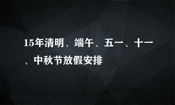 15年清明、端午、五一、十一、中秋节放假安排