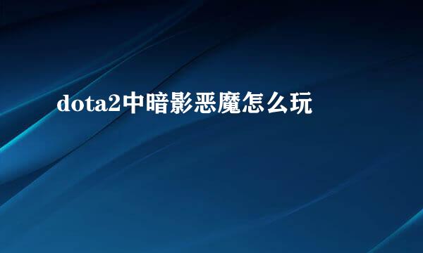 dota2中暗影恶魔怎么玩