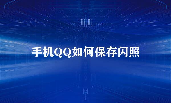 手机QQ如何保存闪照