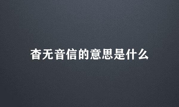 杳无音信的意思是什么