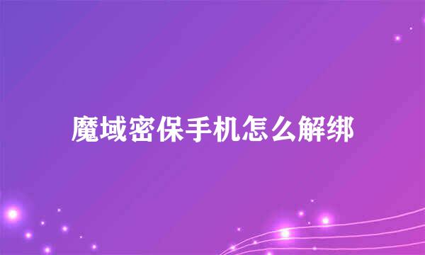 魔域密保手机怎么解绑