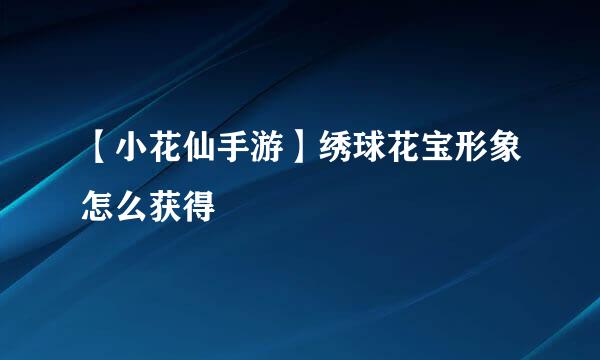 【小花仙手游】绣球花宝形象怎么获得