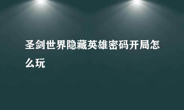 圣剑世界隐藏英雄密码开局怎么玩