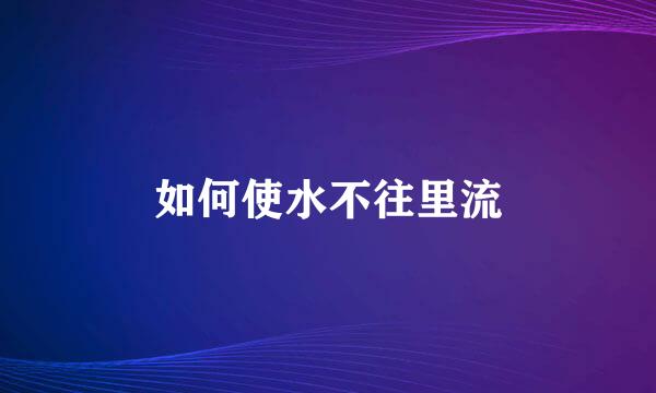 如何使水不往里流