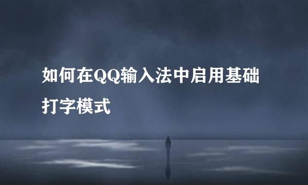 如何在QQ输入法中启用基础打字模式