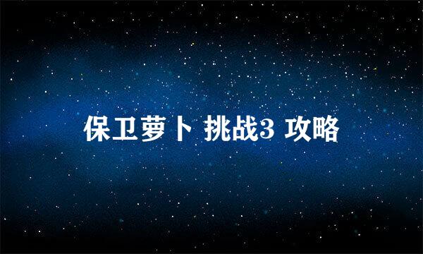 保卫萝卜 挑战3 攻略