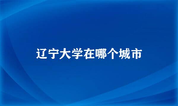 辽宁大学在哪个城市