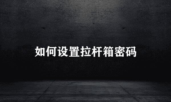 如何设置拉杆箱密码