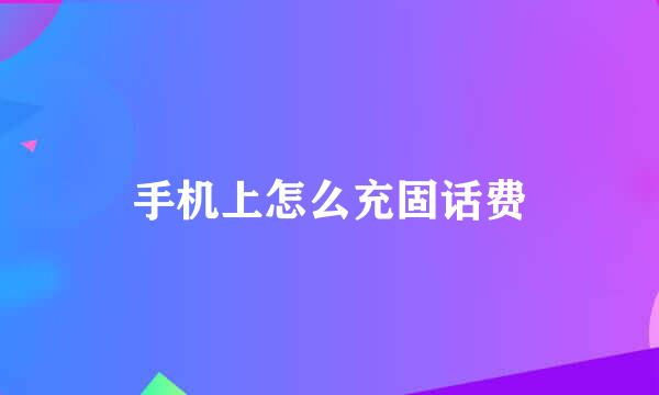 手机上怎么充固话费
