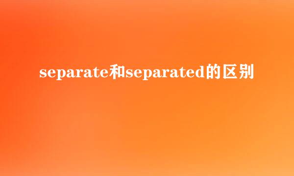 separate和separated的区别