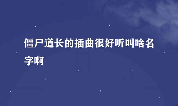 僵尸道长的插曲很好听叫啥名字啊