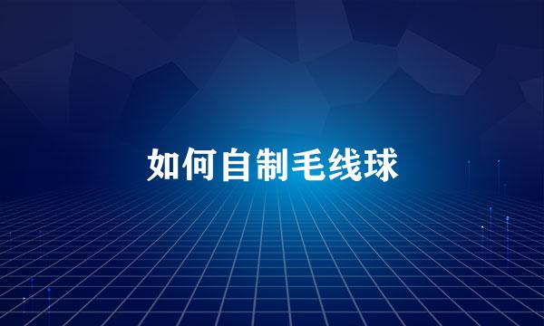 如何自制毛线球