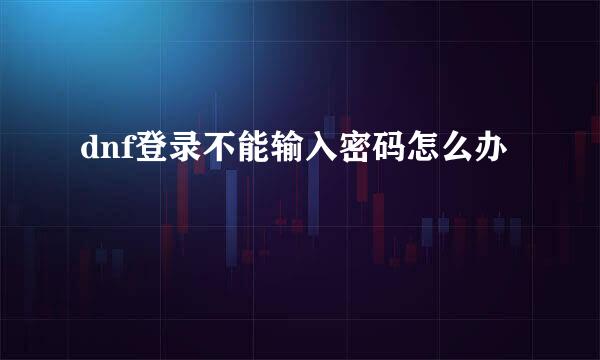 dnf登录不能输入密码怎么办