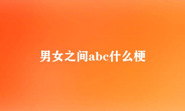 男女之间abc什么梗