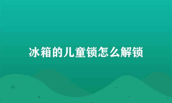 冰箱的儿童锁怎么解锁