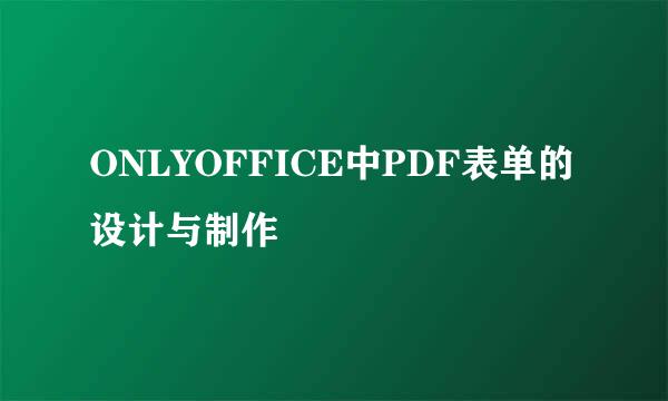 ONLYOFFICE中PDF表单的设计与制作