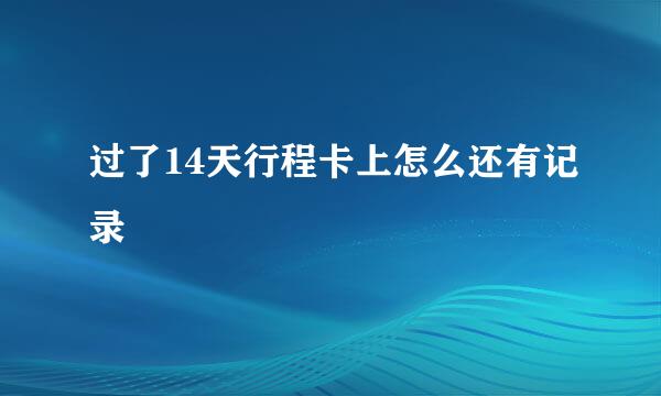 过了14天行程卡上怎么还有记录