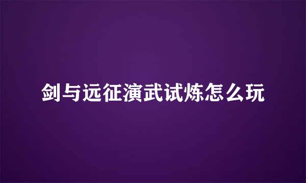 剑与远征演武试炼怎么玩