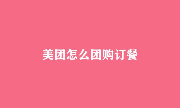 美团怎么团购订餐