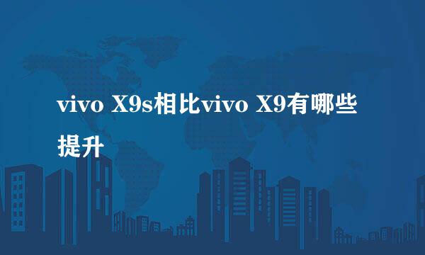 vivo X9s相比vivo X9有哪些提升