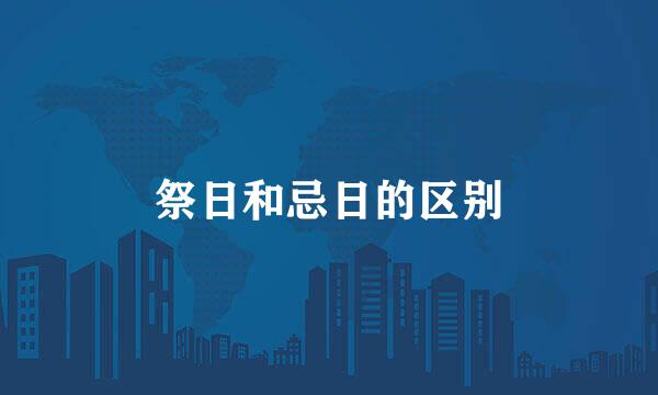 祭日和忌日的区别