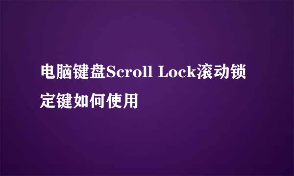 电脑键盘Scroll Lock滚动锁定键如何使用