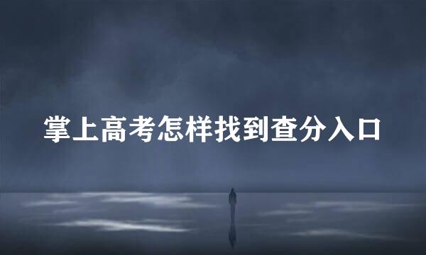 掌上高考怎样找到查分入口