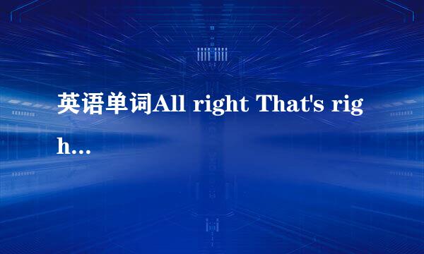 英语单词All right That's right OK 的用法区别