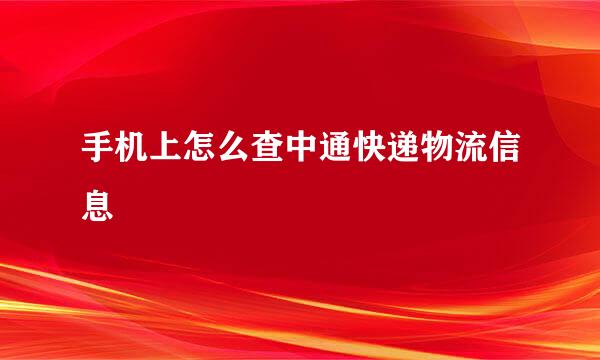 手机上怎么查中通快递物流信息