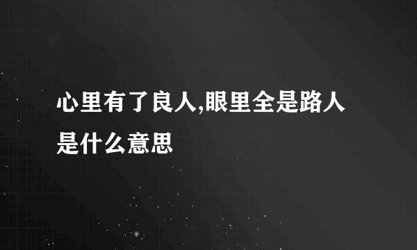 心里有了良人,眼里全是路人是什么意思