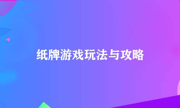 纸牌游戏玩法与攻略