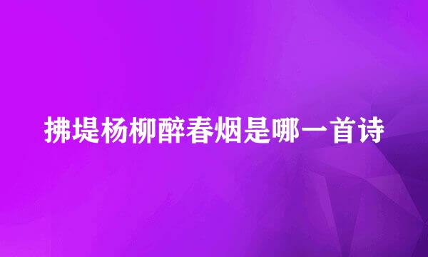 拂堤杨柳醉春烟是哪一首诗