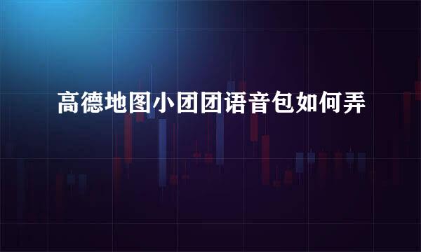 高德地图小团团语音包如何弄