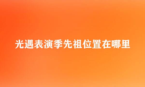光遇表演季先祖位置在哪里