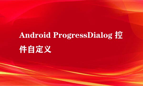 Android ProgressDialog 控件自定义