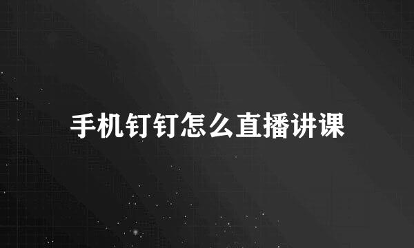 手机钉钉怎么直播讲课