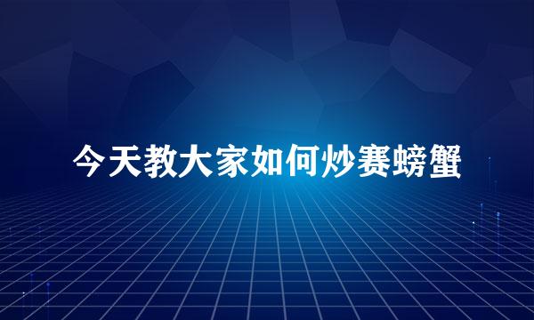 今天教大家如何炒赛螃蟹