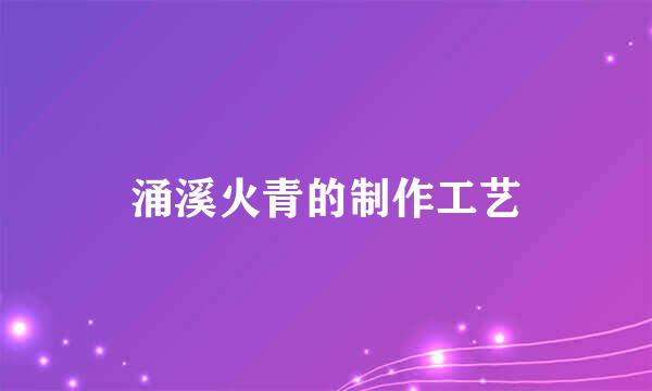 涌溪火青的制作工艺