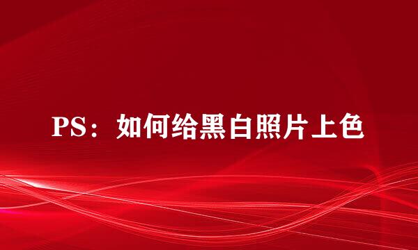 PS：如何给黑白照片上色