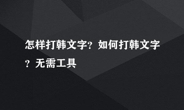 怎样打韩文字?如何打韩文字?无需工具