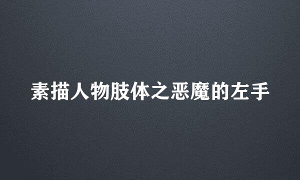 素描人物肢体之恶魔的左手