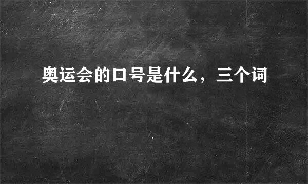奥运会的口号是什么，三个词