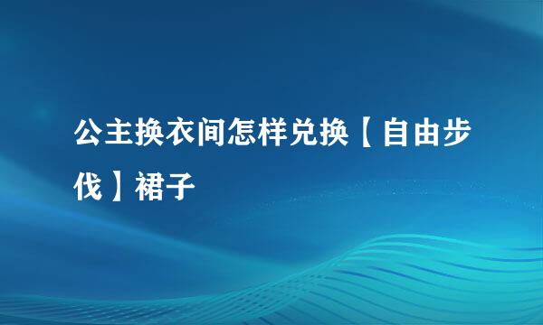 公主换衣间怎样兑换【自由步伐】裙子