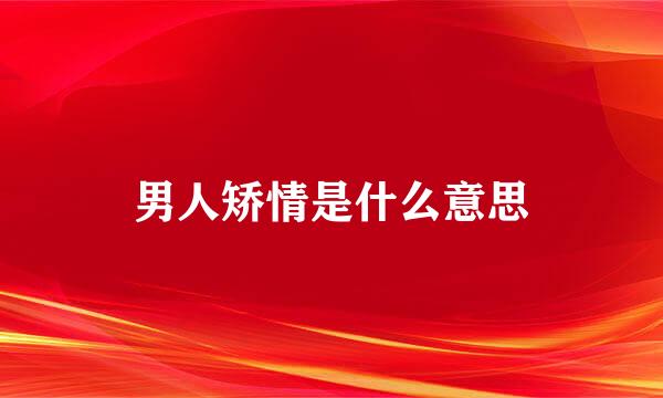 男人矫情是什么意思