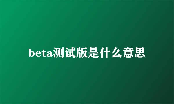 beta测试版是什么意思