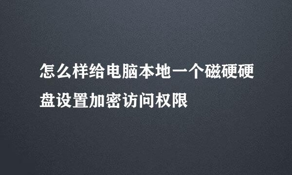 怎么样给电脑本地一个磁硬硬盘设置加密访问权限