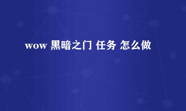 wow 黑暗之门 任务 怎么做